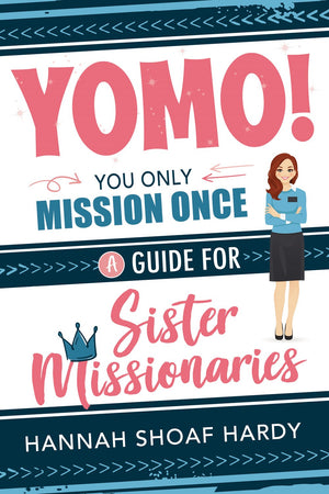 YOMO! You Only Mission Once: A Guide for Sister Missionaries