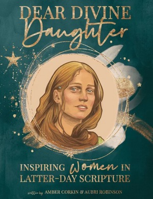 Dear Divine Daughter : Inspiring Women in Latter-day Scripture